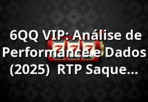 📊 6QQ VIP: Análise de Performance e Dados (2025) – RTP, Saques Pix, Variedade de Jogos