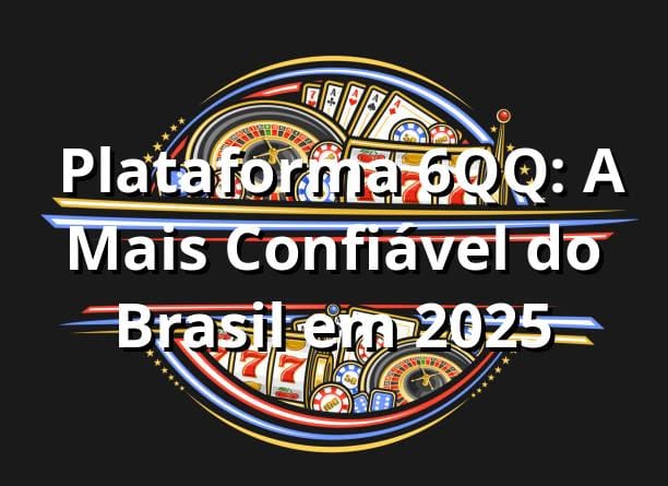 ⭐ Plataforma 6QQ: A Mais Confiável do Brasil em 2025