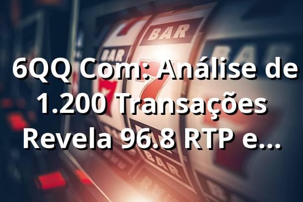 📊 6QQ Com: Análise de 1.200+ Transações Revela 96.8% RTP em 2025