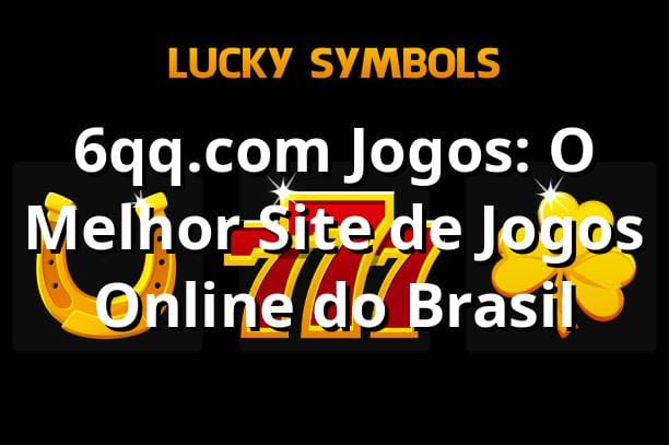 6qq.com Jogos: O Melhor Site de Jogos Online do Brasil