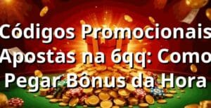 Códigos Promocionais Apostas na 6qq: Como Pegar Bônus da Hora 🔥